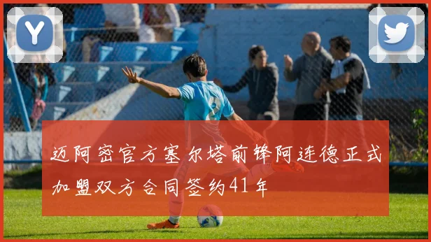 迈阿密官方塞尔塔前锋阿连德正式加盟双方合同签约41年